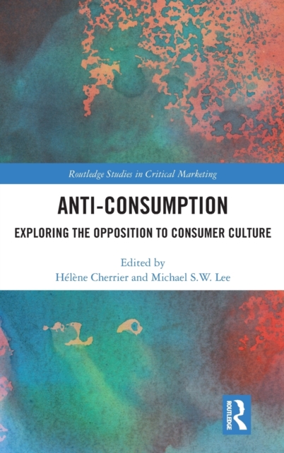 Anti-Consumption : Exploring the Opposition to Consumer Culture, Hardback Book