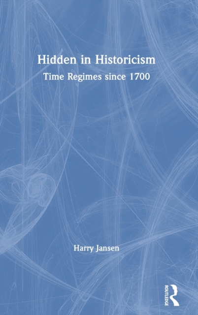 Hidden in Historicism : Time Regimes since 1700, Hardback Book