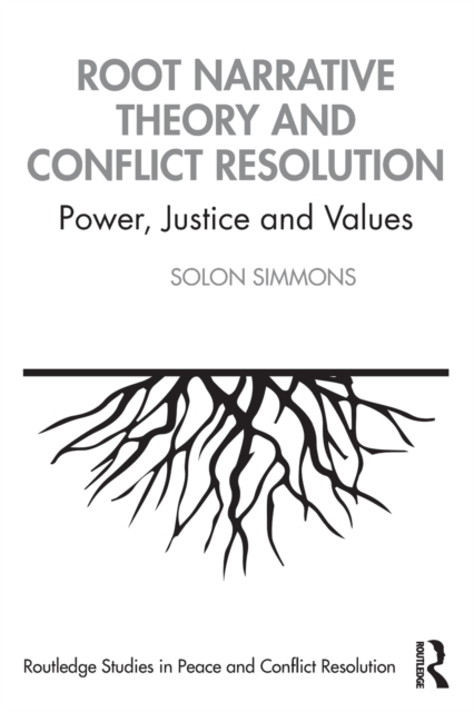 Root Narrative Theory and Conflict Resolution : Power, Justice and Values, Paperback / softback Book