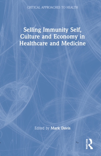 Selling Immunity Self, Culture and Economy in Healthcare and Medicine, Hardback Book