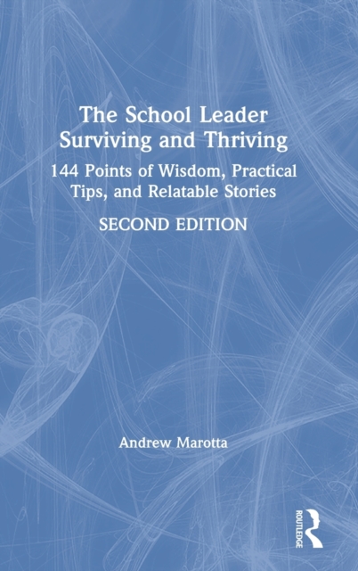 The School Leader Surviving and Thriving : 144 Points of Wisdom, Practical Tips, and Relatable Stories, Hardback Book