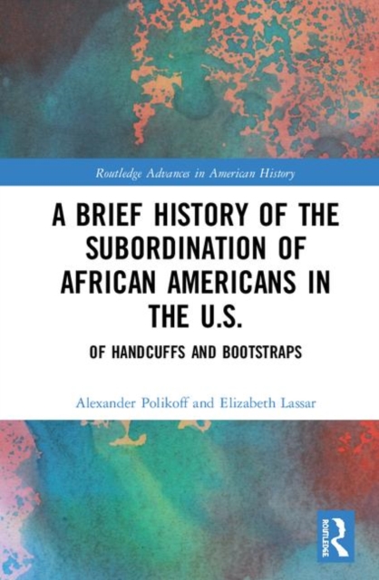 A Brief History of the Subordination of African Americans in the U.S. : Of Handcuffs and Bootstraps, Hardback Book
