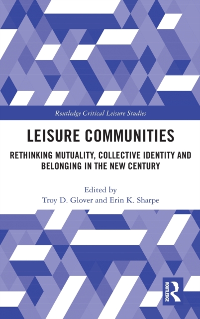 Leisure Communities : Rethinking Mutuality, Collective Identity and Belonging in the New Century, Hardback Book