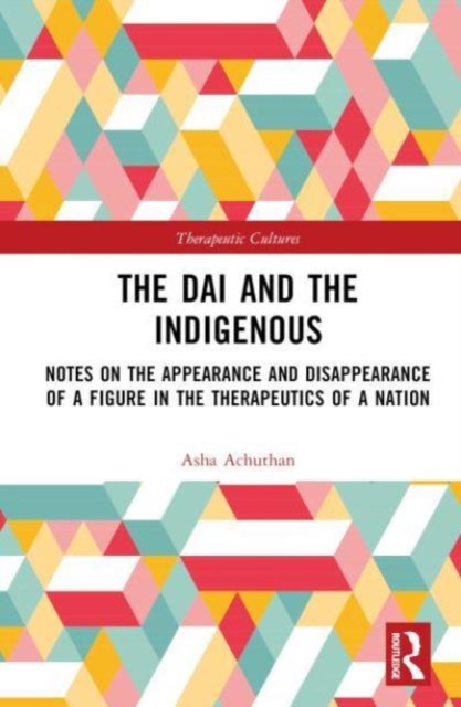 The Dai and the Indigenous : Notes on the Appearance and Disappearance of a Figure in the Therapeutics of a Nation, Hardback Book