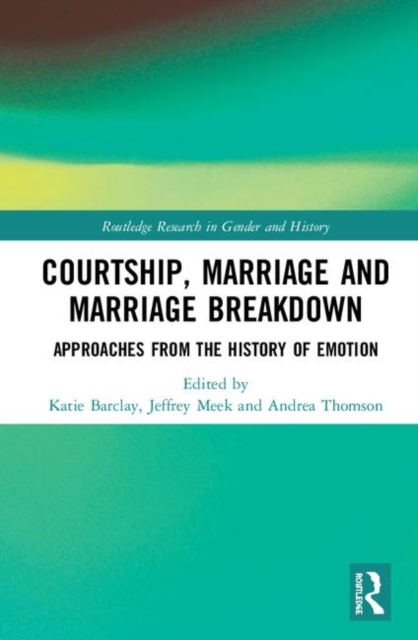 Courtship, Marriage and Marriage Breakdown : Approaches from the History of Emotion, Hardback Book
