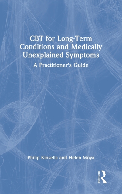 CBT for Long-Term Conditions and Medically Unexplained Symptoms : A Practitioner’s Guide, Hardback Book