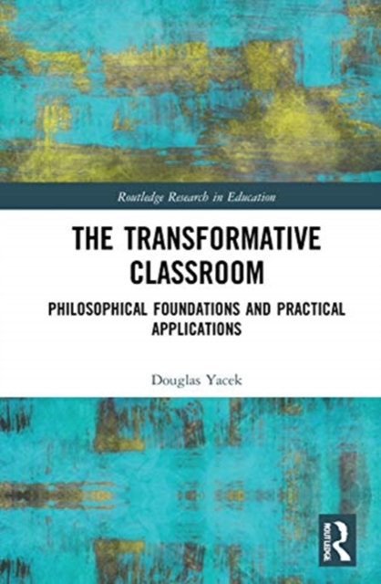 The Transformative Classroom : Philosophical Foundations and Practical Applications, Hardback Book