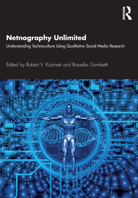 Netnography Unlimited : Understanding Technoculture using Qualitative Social Media Research, Paperback / softback Book