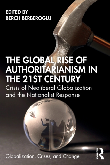 The Global Rise of Authoritarianism in the 21st Century : Crisis of Neoliberal Globalization and the Nationalist Response, Paperback / softback Book