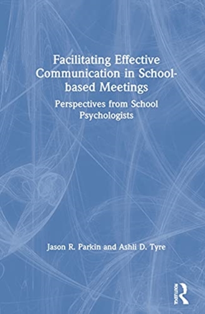 Facilitating Effective Communication in School-based Meetings : Perspectives from School Psychologists, Hardback Book