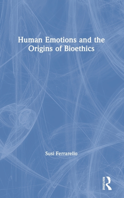 Human Emotions and the Origins of Bioethics, Hardback Book