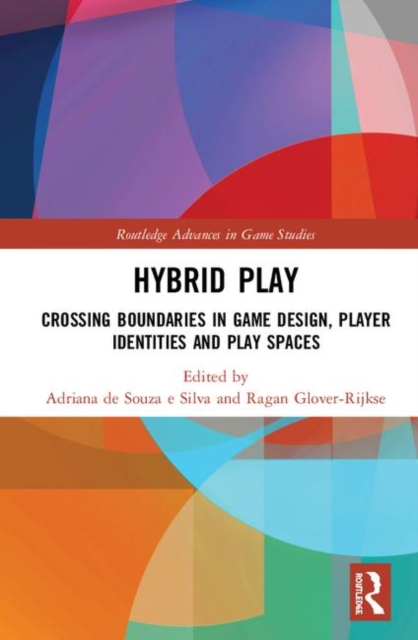 Hybrid Play : Crossing Boundaries in Game Design, Players Identities and Play Spaces, Hardback Book