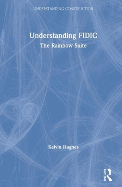 Understanding FIDIC : The Rainbow Suite, Hardback Book