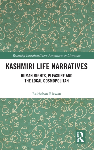 Kashmiri Life Narratives : Human Rights, Pleasure and the Local Cosmopolitan, Hardback Book