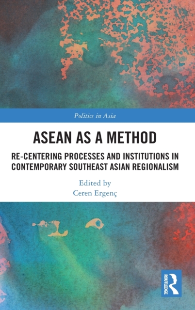 ASEAN as a Method : Re-centering Processes and Institutions in Contemporary Southeast Asian Regionalism, Hardback Book