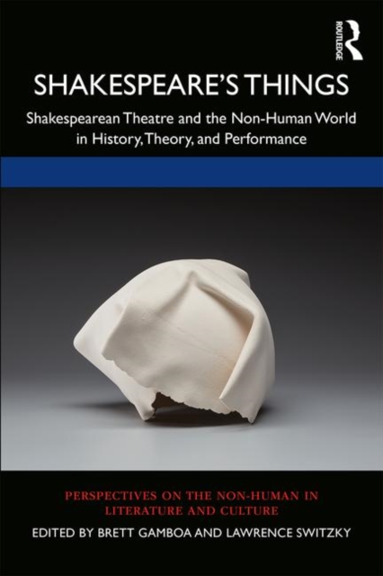 Shakespeare’s Things : Shakespearean Theatre and the Non-Human World in History, Theory, and Performance, Hardback Book