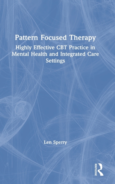 Pattern Focused Therapy : Highly Effective CBT Practice in Mental Health and Integrated Care Settings, Hardback Book