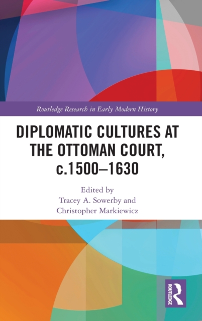Diplomatic Cultures at the Ottoman Court, c.1500-1630, Hardback Book