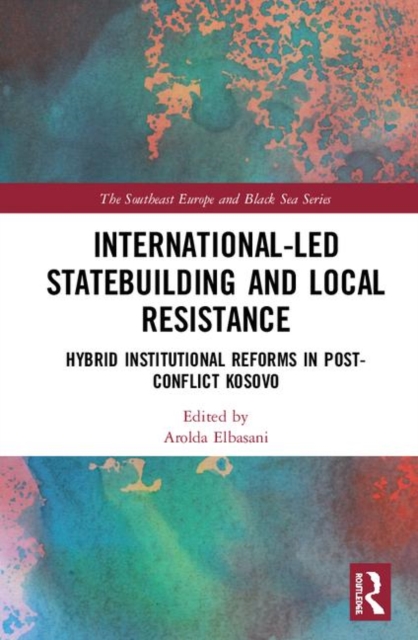 International-Led Statebuilding and Local Resistance : Hybrid Institutional Reforms in Post-Conflict Kosovo, Hardback Book