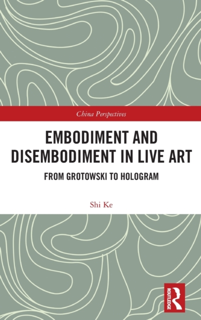 Embodiment and Disembodiment in Live Art : From Grotowski to Hologram, Hardback Book