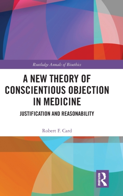 A New Theory of Conscientious Objection in Medicine : Justification and Reasonability, Hardback Book