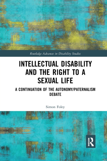 Intellectual Disability and the Right to a Sexual Life : A Continuation of the Autonomy/Paternalism Debate, Paperback / softback Book