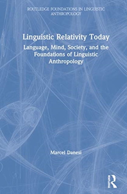 Linguistic Relativity Today : Language, Mind, Society, and the Foundations of Linguistic Anthropology, Hardback Book
