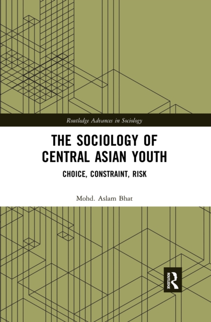 The Sociology of Central Asian Youth : Choice, Constraint, Risk, Paperback / softback Book