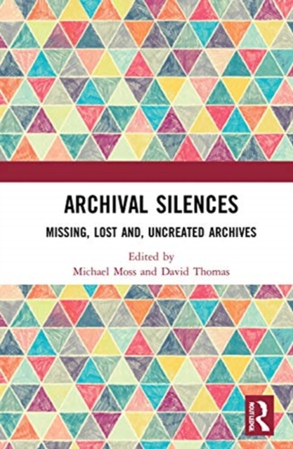 Archival Silences : Missing, Lost and, Uncreated Archives, Hardback Book