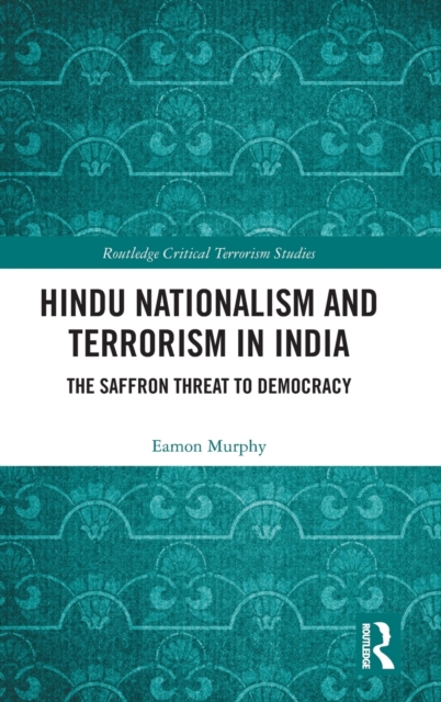 Hindu Nationalism and Terrorism in India : The Saffron Threat to Democracy, Hardback Book