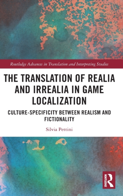 The Translation of Realia and Irrealia in Game Localization : Culture-Specificity between Realism and Fictionality, Hardback Book