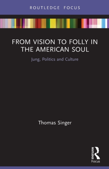 From Vision to Folly in the American Soul : Jung, Politics and Culture, Paperback / softback Book