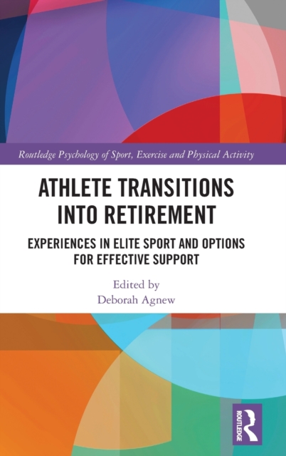 Athlete Transitions into Retirement : Experiences in Elite Sport and Options for Effective Support, Hardback Book