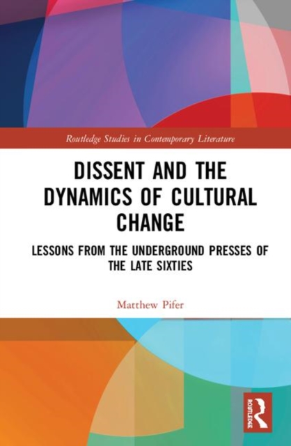 Dissent and the Dynamics of Cultural Change : Lessons from the Underground Presses of the Late Sixties, Hardback Book