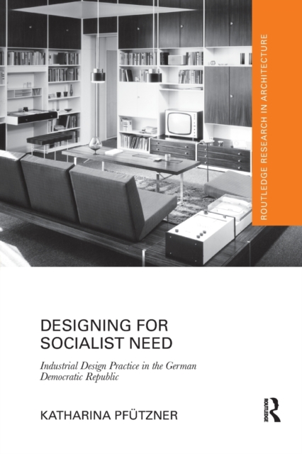 Designing for Socialist Need : Industrial Design Practice in the German Democratic Republic, Paperback / softback Book