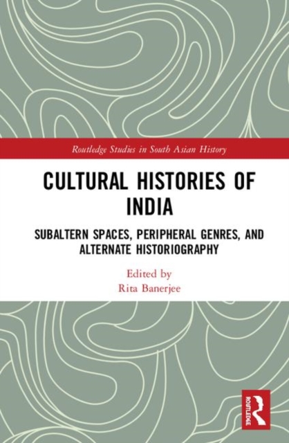 Cultural Histories of India : Subaltern Spaces, Peripheral Genres, and Alternate Historiography, Hardback Book