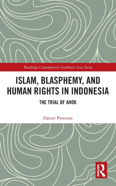 Islam, Blasphemy, and Human Rights in Indonesia : The Trial of Ahok, Hardback Book
