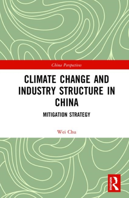 Climate Change and Industry Structure in China : Mitigation Strategy, Hardback Book