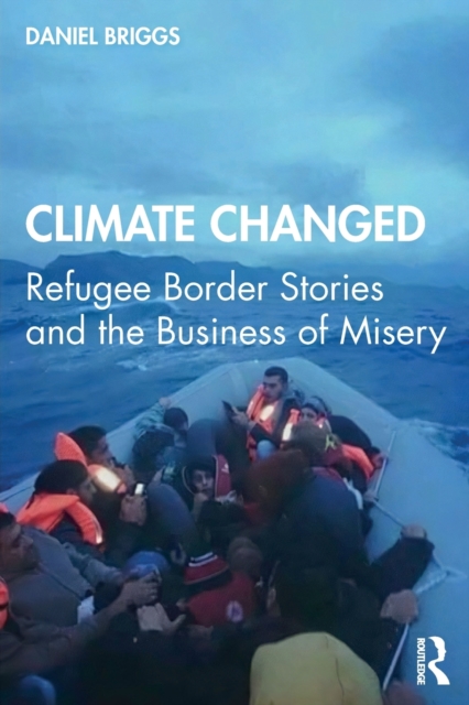 Climate Changed : Refugee Border Stories and the Business of Misery, Paperback / softback Book