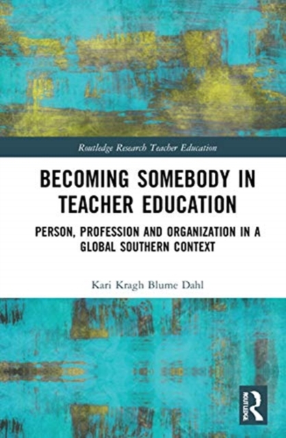 Becoming Somebody in Teacher Education : Person, Profession and Organization in a Global Southern Context, Hardback Book