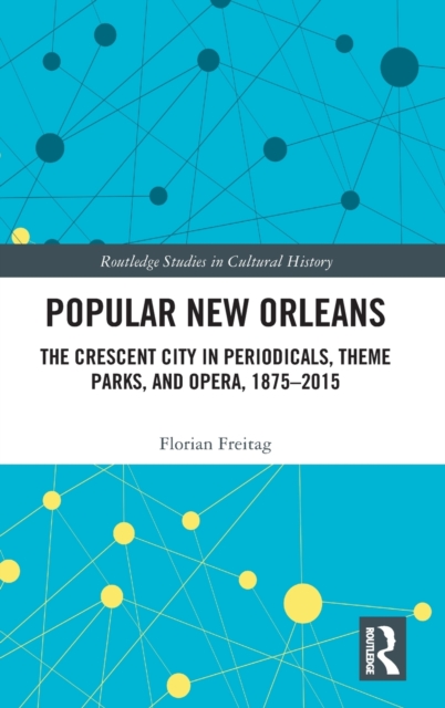 Popular New Orleans : The Crescent City in Periodicals, Theme Parks, and Opera, 1875-2015, Hardback Book