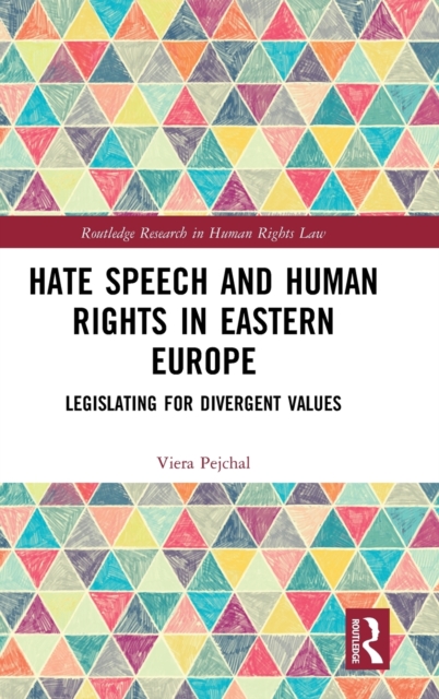 Hate Speech and Human Rights in Eastern Europe : Legislating for Divergent Values, Hardback Book
