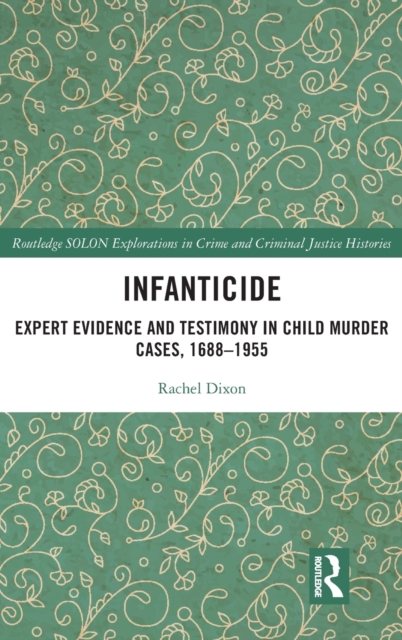 Infanticide : Expert Evidence and Testimony in Child Murder Cases, 1688-1955, Hardback Book
