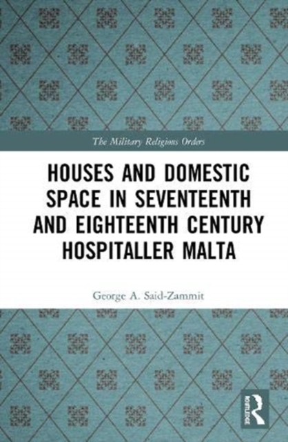 Houses and Domestic Space in Seventeenth and Eighteenth Century Hospitaller Malta, Hardback Book