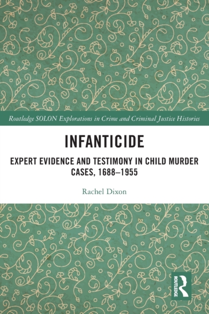 Infanticide : Expert Evidence and Testimony in Child Murder Cases, 1688–1955, Paperback / softback Book