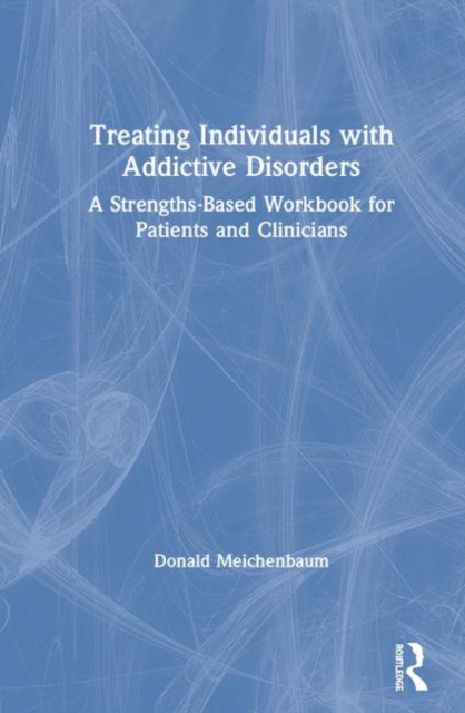 Treating Individuals with Addictive Disorders : A Strengths-Based Workbook for Patients and Clinicians, Hardback Book