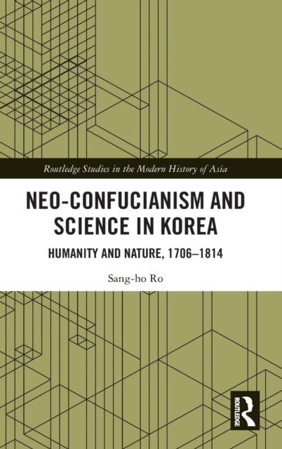 Neo-Confucianism and Science in Korea : Humanity and Nature, 1706-1814, Hardback Book