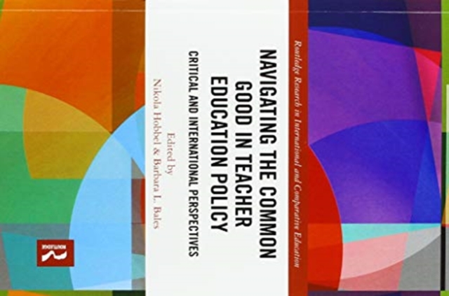 Navigating the Common Good in Teacher Education Policy : Critical and International Perspectives, Paperback / softback Book