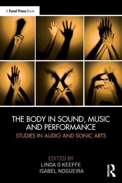 The Body in Sound, Music and Performance : Studies in Audio and Sonic Arts, Paperback / softback Book
