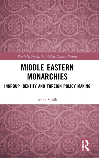 Middle Eastern Monarchies : Ingroup Identity and Foreign Policy Making, Hardback Book